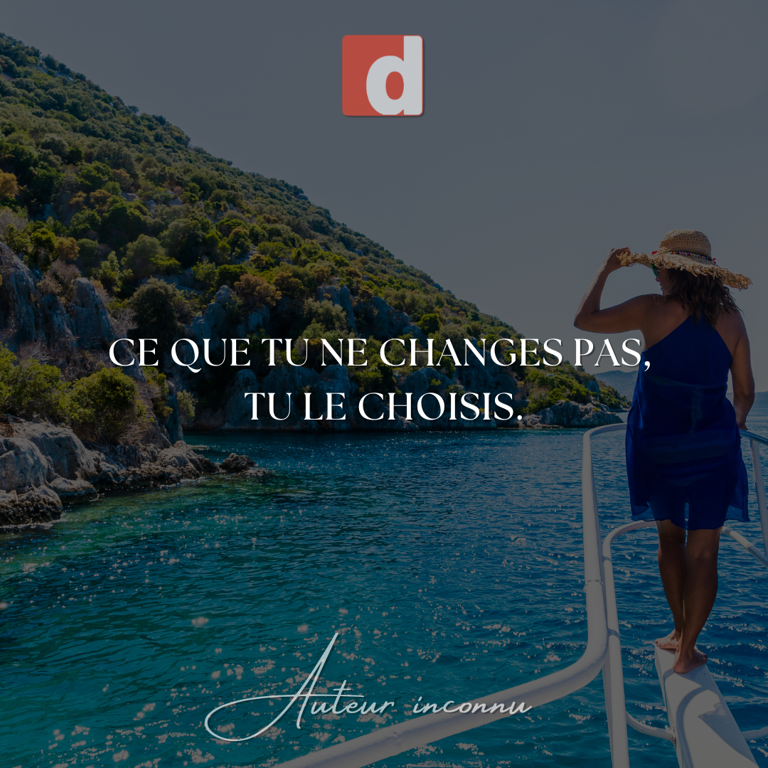 Ce que tu ne changes pas… tu le choisis